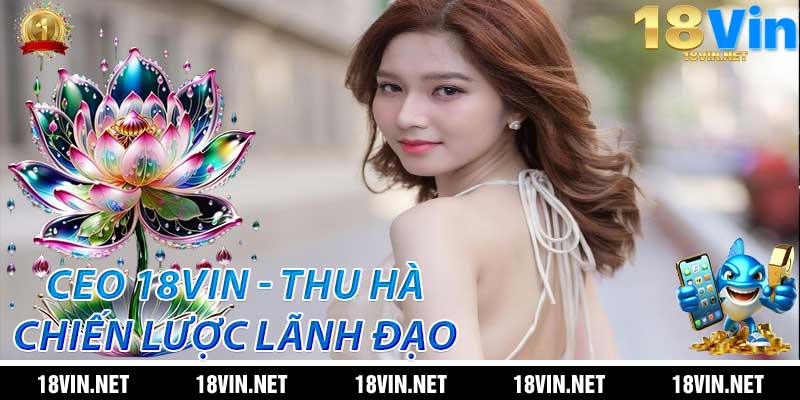 Chiến lược lãnh đạo của CEO Thu Hà tại 18Vin
