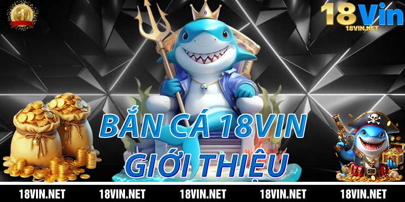 Bắn Cá 18Vin: Giới Thiệu