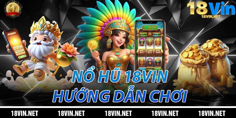 Nổ Hũ 18Vin: Hướng Dẫn Chơi Hiệu Quả