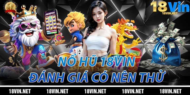 Đánh Giá Nổ Hũ 18Vin: Có Nên Thử?