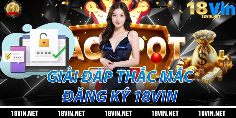Giải Đáp Thắc Mắc Về Đăng Ký 18Vin