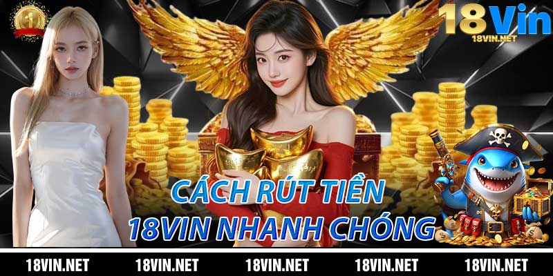 Cách Rút Tiền 18Vin Nhanh Chóng