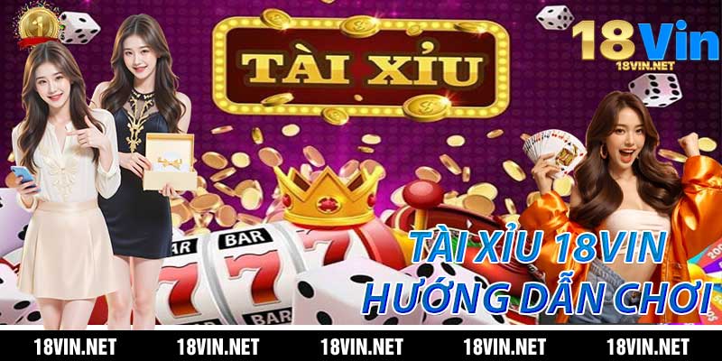 Tài Xỉu 18Vin: Hướng Dẫn Chơi Dễ Dàng