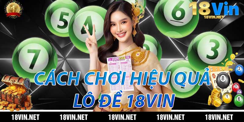 Cách Chơi Lô Đề 18Vin Hiệu Quả