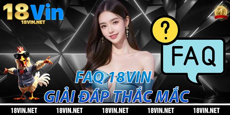 FAQ 18vin - Giải đáp thắc mắc